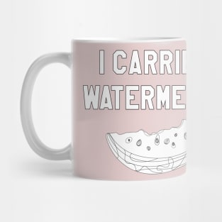 I Carried a Watermelon- White Text Mug